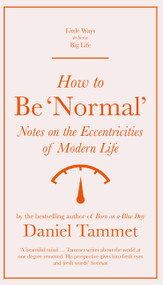 How to Be 'Normal' (Notes on the eccentricities of modern life) by Daniel Tammet, 9781529410204