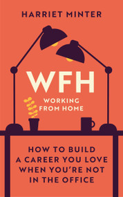 WFH (Working From Home) (How to build a career you love when you're not in the office) by Harriet Minter, 9781529414400