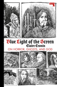 Blue Light of the Screen (On Horror, Ghosts, and God) by Claire Cronin, 9781913462055