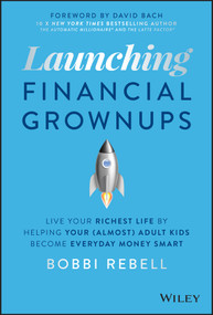 Launching Financial Grownups (Live Your Richest Life by Helping Your (Almost) Adult Kids Become Everyday Money Smart) by Bobbi Rebell, David Bach, 9781119850069