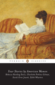 Four Stories by American Women (Rebecca Harding Davis, Charlotte Perkins Gilman, Sarah OrneJewett, Edith Wharton) by Various, Cynthia Griffin Wolff, Sarah Higginson Begley, Monica L. Kearney, 9780140390766