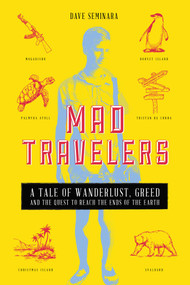 Mad Travelers (A Tale of Wanderlust, Greed and the Quest to Reach the Ends of the Earth) by Dave Seminara, 9781642938586