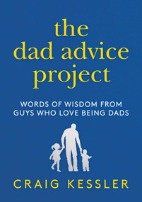 The Dad Advice Project (Words of Wisdom From Guys Who Love Being Dads) by Craig Kessler, 9781642939446