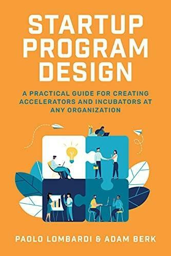 Startup Program Design: A Practical Guide for Creating Corporate Accelerators and Incubators, by Paolo Lombardi, Adam Berk, 9781260463255