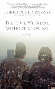 The Love We Share Without Knowing (A Novel) by Christopher Barzak, 9780553385649