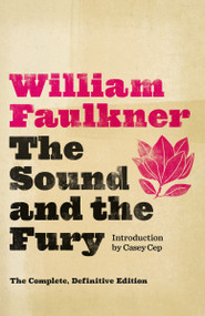 The Sound and the Fury (The Complete, Definitive Edition) by William Faulkner, Casey Cep, 9780679732242