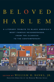 Beloved Harlem (A Literary Tribute to Black America's Most Famous Neighborhood, From the Classics to The Contemporary) by William H. Banks, Jr., 9780767914789