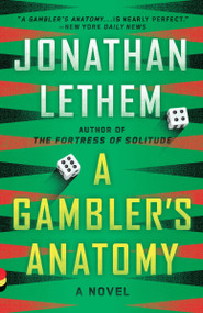 A Gambler's Anatomy (A Novel) by Jonathan Lethem, 9781101873670