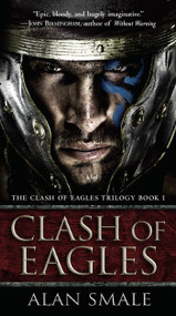 Clash of Eagles (The Clash of Eagles Trilogy Book I) by Alan Smale, 9781101885307