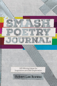 Smash Poetry Journal (125 Writing Ideas for Inspiration and Self Exploration) by Robert Lee Brewer, 9781440300615