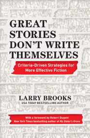 Great Stories Don't Write Themselves (Criteria-Driven Strategies for More Effective Fiction) by Larry Brooks, Robert Dugoni, 9781440300851