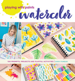 Playing with Paints - Watercolor (100 Prompts, Projects and Playful Activities) by Sara Funduk, 9781440300929
