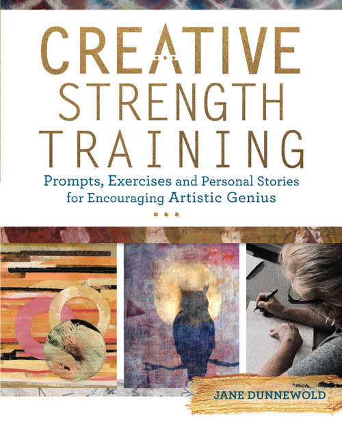 Creative Strength Training (Prompts, Exercises and Personal Stories for Encouraging Artistic Genius) by Jane Dunnewold, 9781440344954