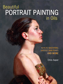 Beautiful Portrait Painting in Oils (Keys to Mastering Diverse Skin Tones and More) by Chris Saper, 9781440349775
