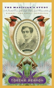 The Magician's Study (A Guided Tour of the Life, Times, and Memorabilia of Robert "The Great" Rouncival) by Tobias Seamon, 9781885586988