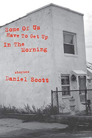 Some of Us Have to Get Up in the Morning (Short Stories) by Daniel Scott, 9781885586216