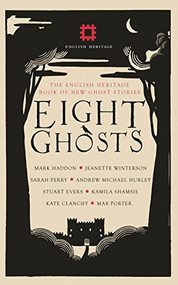 Eight Ghosts (The English Heritage Book of Ghost Stories) by Sarah Perry, Mark Haddon, Max Porter, Jeanette Winterson, Andrew Michael Hurley, Stuart Evers, Kamila Shamsie, Kate Clanchy, 9781910463734
