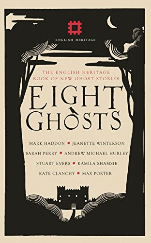 Eight Ghosts (The English Heritage Book of Ghost Stories) by Sarah Perry, Mark Haddon, Max Porter, Jeanette Winterson, Andrew Michael Hurley, Stuart Evers, Kamila Shamsie, Kate Clanchy, 9781910463734