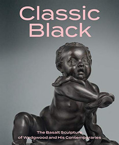 Classic Black (The Basalt Sculpture of Wedgwood and His Contemporaries) by Brian D. Gallagher, 9781911282358