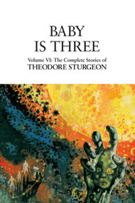 Baby Is Three (Volume VI: The Complete Stories of Theodore Sturgeon) by Theodore Sturgeon, Paul Williams, David Crosby, 9781556433191