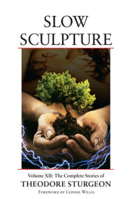 Slow Sculpture (Volume XII: The Complete Stories of Theodore Sturgeon) by Theodore Sturgeon, Noel Sturgeon, Connie Willis, Spider Robinson, 9781556438349