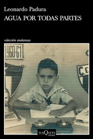 Agua por todas partes (Vivir y escribir en Cuba) (Spanish Edition) by Leonardo Padura, 9786070760662