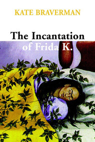 Incantation of Frida K. by Kate Braverman, 9781583225714