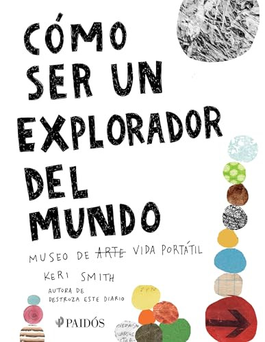 Cómo ser un explorador del mundo: Museo de (arte) vida portátil / How to Be an Explorer of the World: Portable (Art) Life Museum (Spanish Edition) by Keri Smith, 9786075690186