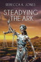 Steadying the Ark by Rebecca K. Jones, 9781642473469