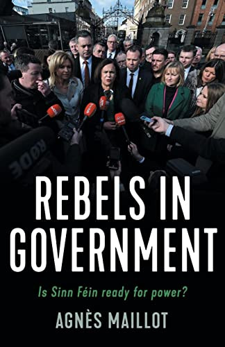 Rebels in government (Is Sinn Féin ready for power?) by Agnès Maillot, 9781526154569