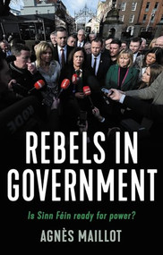 Rebels in government (Is Sinn Féin ready for power?) by Agnès Maillot, 9781526154569