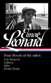 Elmore Leonard: Four Novels of the 1980s (LOA #267) (City Primeval / LaBrava / Glitz / Freaky Deaky) by Elmore Leonard, Gregg Sutter, 9781598534122
