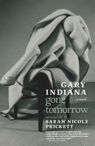Gone Tomorrow (A novel) by Gary Indiana, Sarah Nicole Prickett, 9781609808631