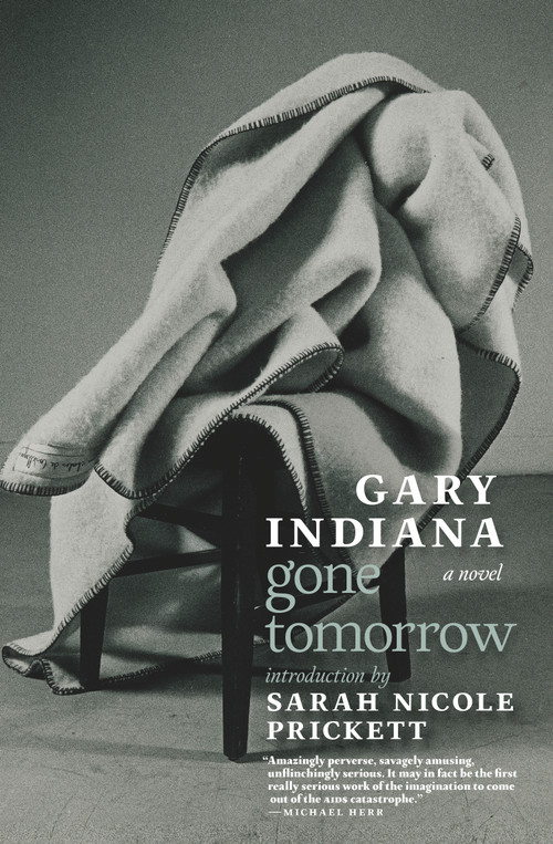 Gone Tomorrow (A novel) by Gary Indiana, Sarah Nicole Prickett, 9781609808631