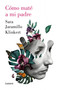 Cómo maté a mi padre / How I Killed My Father (Spanish Edition) by Sara Jaramillo Klinkert, 9788426409218