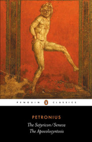 The Satyricon/Seneca, The Apocolocyntosis by Petronius, Seneca, J. P. Sullivan, J. P. Sullivan, 9780140444896