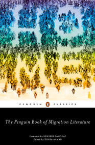 The Penguin Book of Migration Literature (Departures, Arrivals, Generations, Returns) by Dohra Ahmad, Dohra Ahmad, Edwidge Danticat, 9780143133384