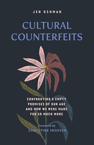 Cultural Counterfeits (Confronting 5 Empty Promises of Our Age and How We Were Made for So Much More) by Jen Oshman, Christine Hoover, 9781433576324