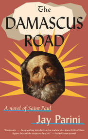 The Damascus Road (A Novel of Saint Paul) by Jay Parini, 9780307386205