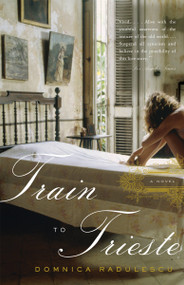 Train to Trieste by Domnica Radulescu, 9780307388360