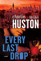 Every Last Drop (A Novel) by Charlie Huston, 9780345495884