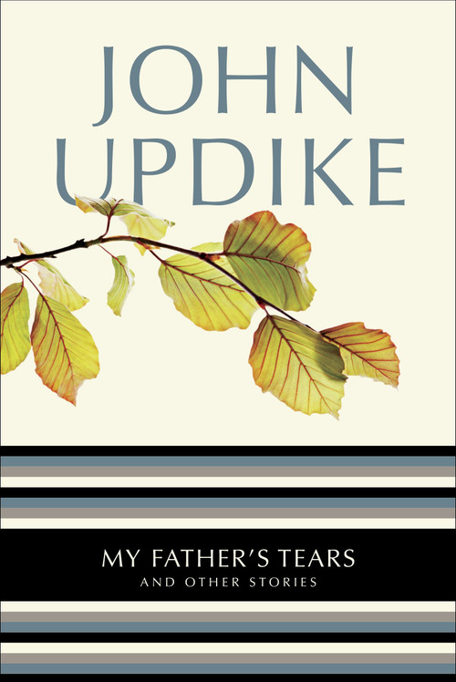 My Father's Tears (And Other Stories) by John Updike, 9780345513809