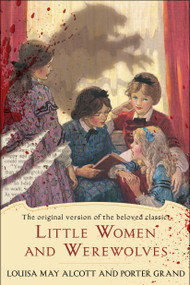 Little Women and Werewolves (The original version of the beloved classic) by Louisa May Alcott, Porter Grand, 9780345522603