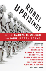 Robot Uprisings by Daniel H. Wilson, John Joseph Adams, 9780345803634