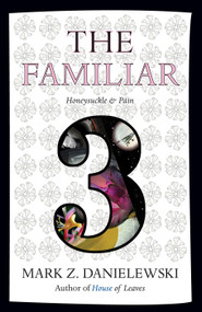 The Familiar, Volume 3 (Honeysuckle & Pain) by Mark Z. Danielewski, 9780375714986