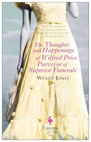 The Thoughts and Happenings of Wilfred Price Purveyor of Superior Funerals by Wendy Jones, 9781609451851