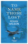 To Name Those Lost (A Novel) by Rohan Wilson, 9781609453497