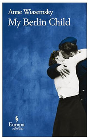 My Berlin Child by Anne Wiazemsky, Alison Anderson, 9781609450038