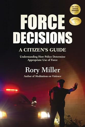 Force Decisions (A Citizen's Guide to Understanding How Police Determine Appropriate Use of Force) by Rory Miller, 9781594392436