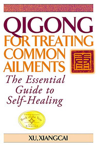 Qigong for Treating Common Ailments (The Essential Guide to Self Healing) by Xu Xiangcai, 9781886969704